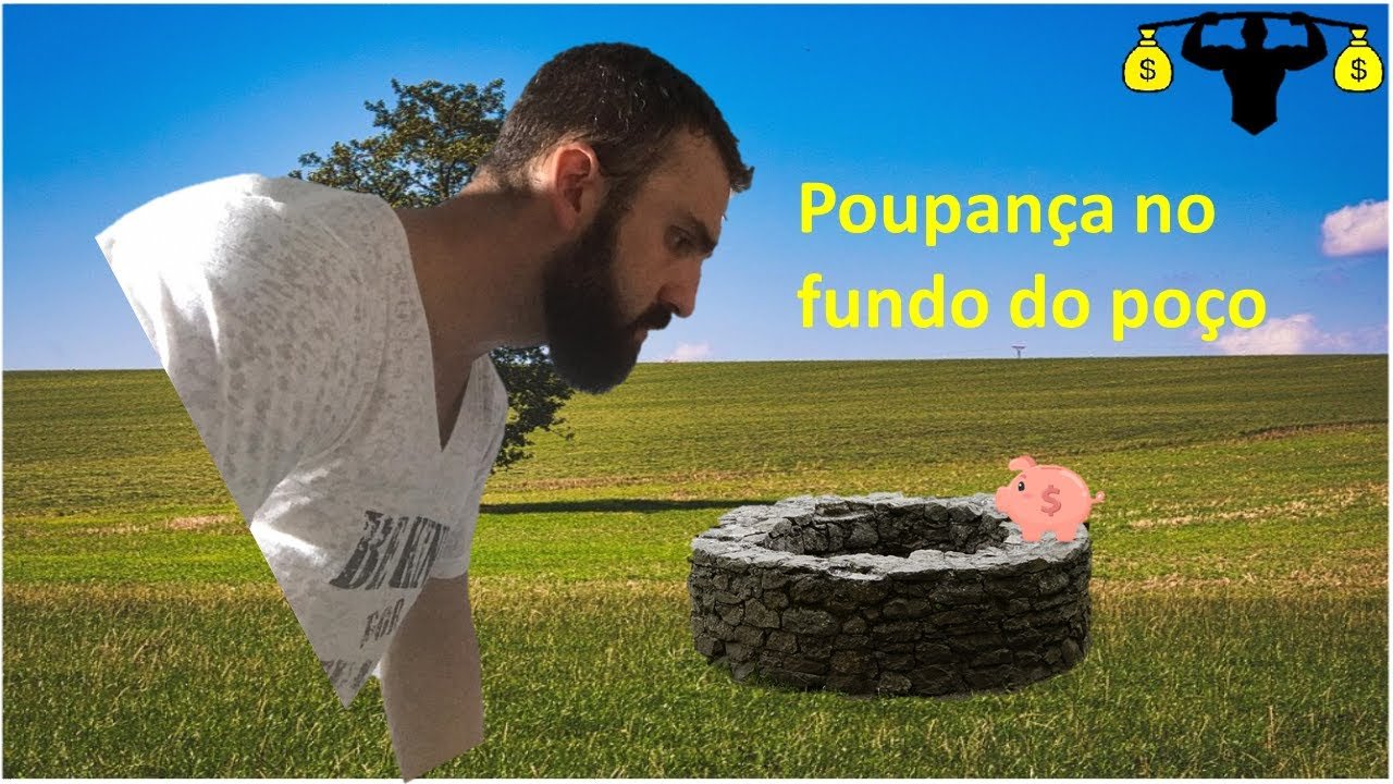 POUPANÇA NO FUNDO DO POÇO – Será que investir na poupança é realmente um bom negócio?