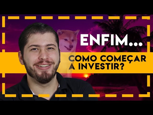 Enfim, como começar a investir!