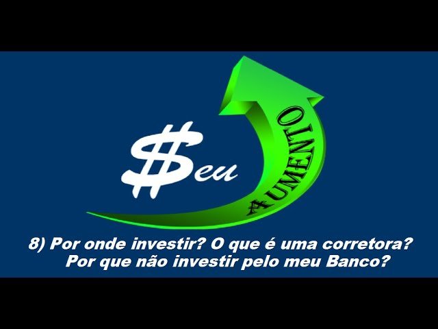 8) Por onde investir? O que é uma corretora? Por que não investir pelo meu Banco?
