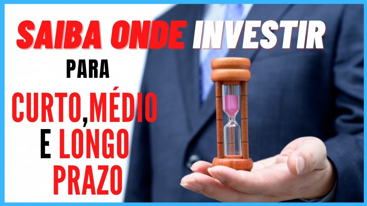 Saiba onde Investir para Curto, Médio e Longo prazo