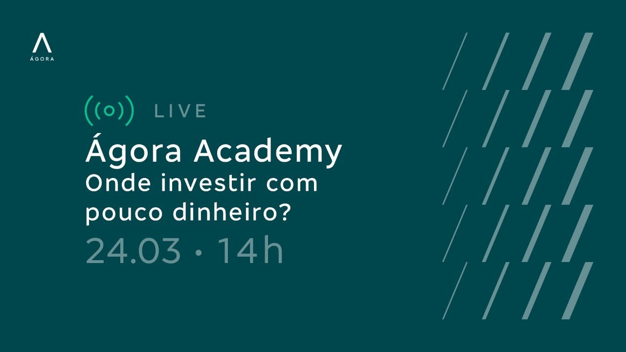 Ágora Academy – 24/03 – Onde investir com pouco dinheiro?