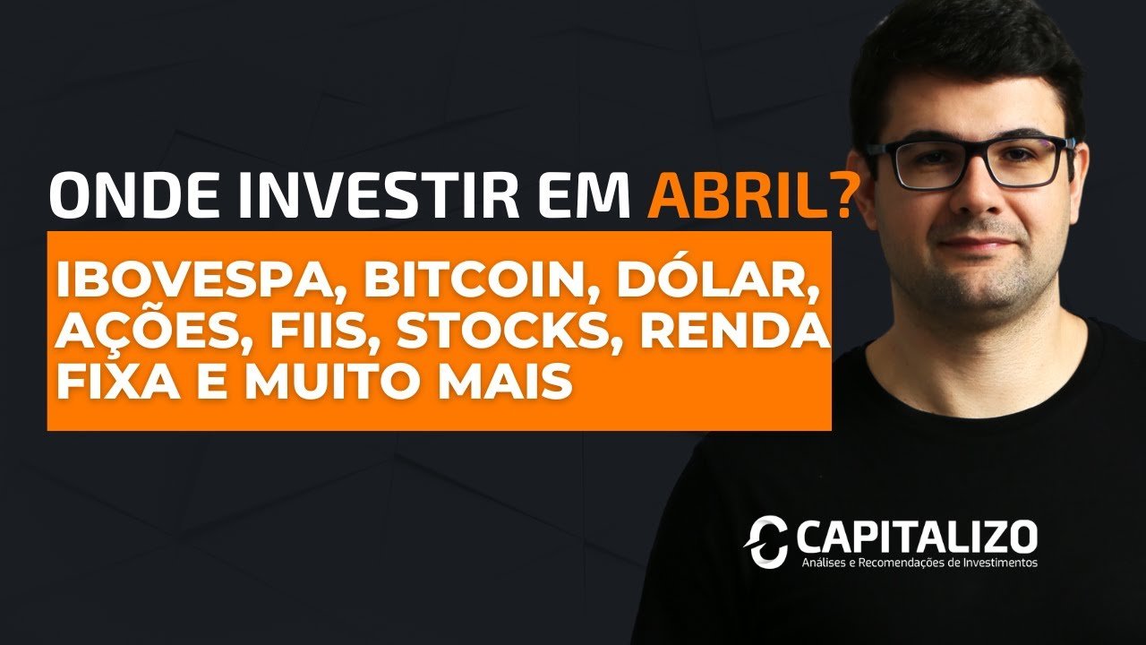 ONDE INVESTIR EM ABRIL? | IBOVESPA, BITCOIN, DÓLAR, AÇÕES, FIIS, STOCKS, RENDA FIXA E MUITO MAIS