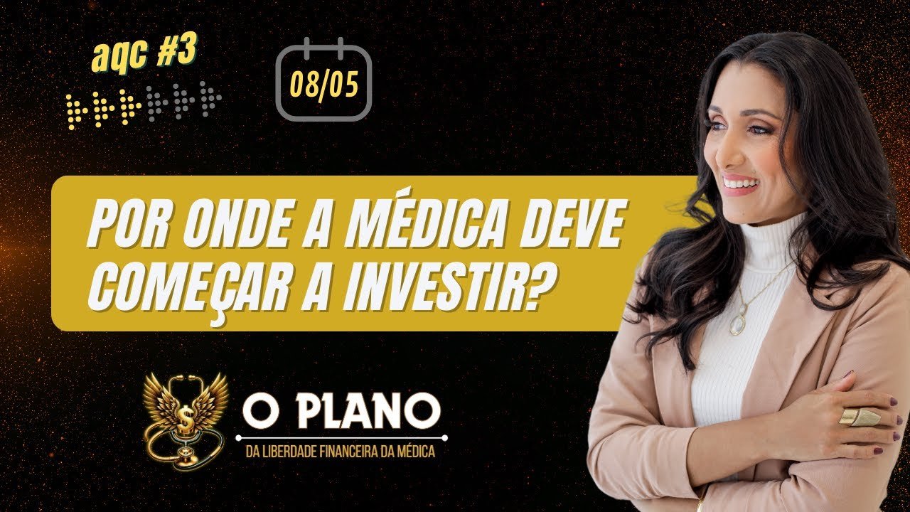 Por onde  a médica deve começar a investir? | AQC #03