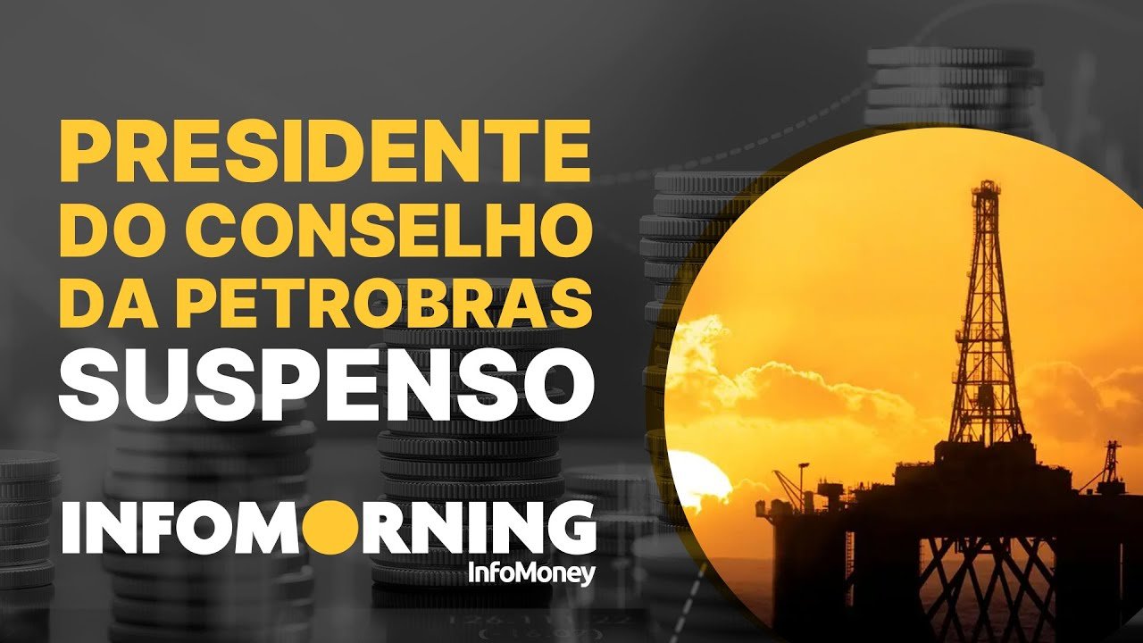 Presidente do Conselho da Petrobras suspenso; Petróleo e minério em alta