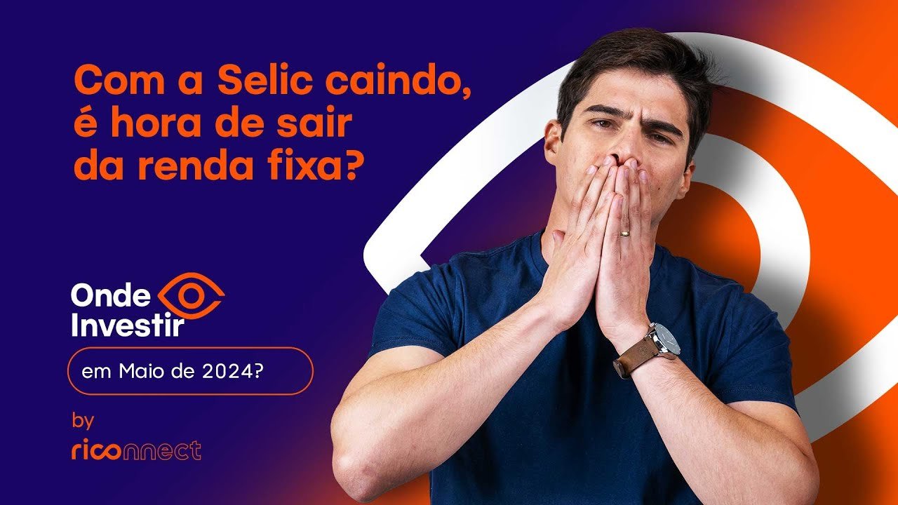 Com a Selic caindo, a renda fixa ainda brilha? | Onde investir em maio