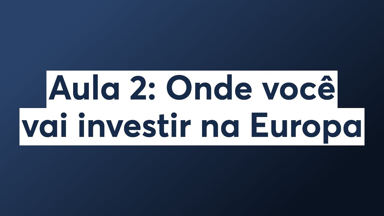 Aula 2: Onde você vai investir na Europa