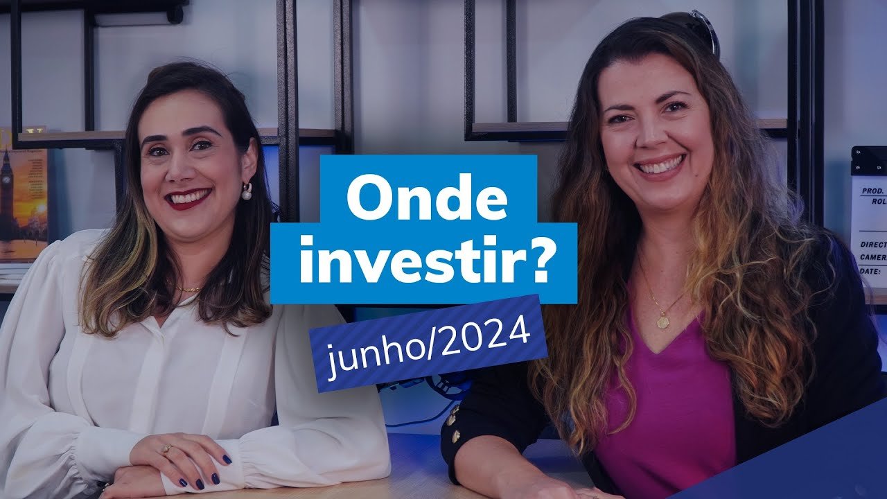 Onde investir em junho 2024 | Cenário macro e produtos recomendados para cada perfil