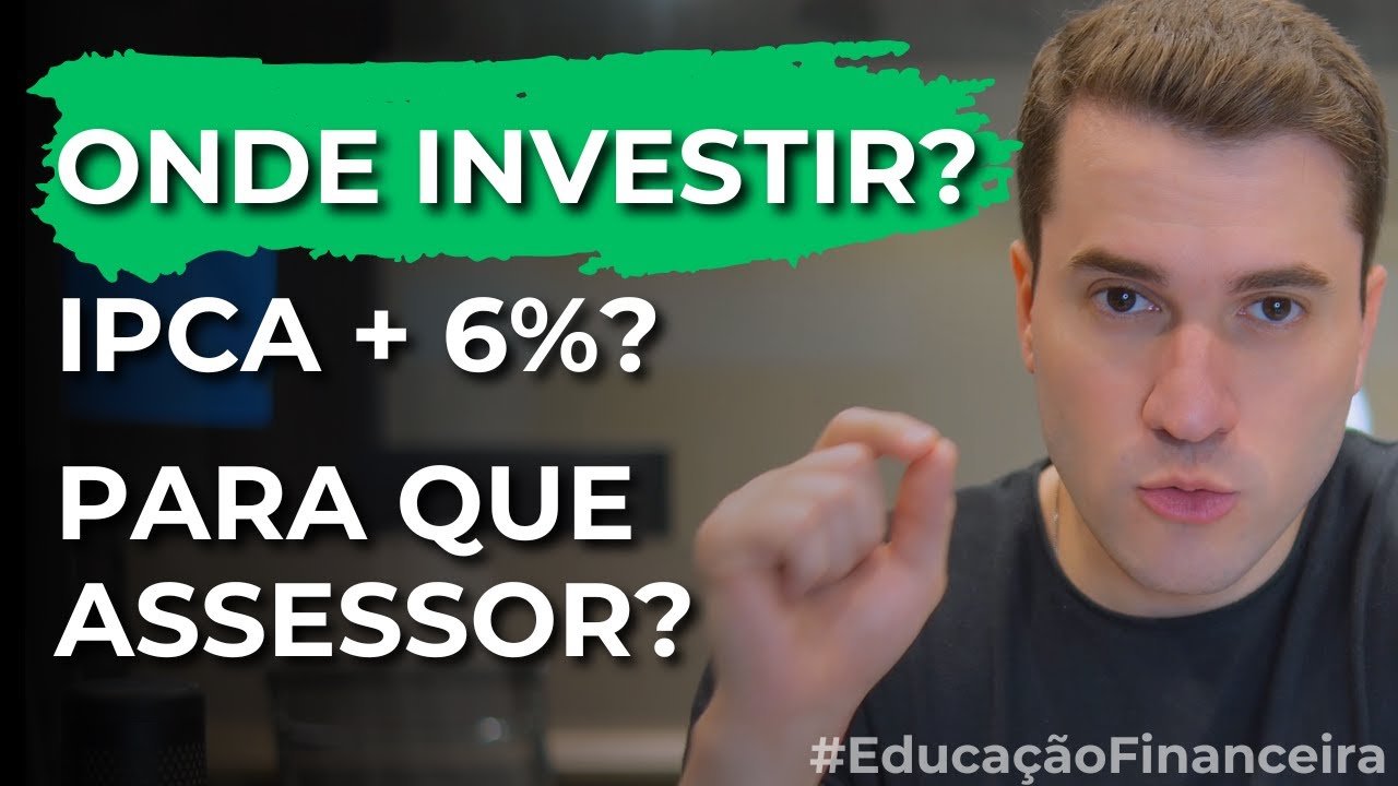 Onde investir HOJE? IPCA + 6% é bom? Para que Assessor de Investimentos?