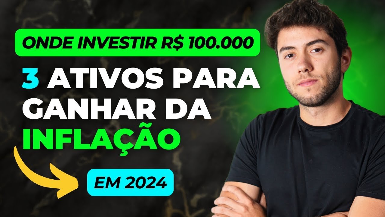 Onde investir R$100 mil em 2024 pra ganhar da inflação? 3 ativos que precisam estar na sua carteira!