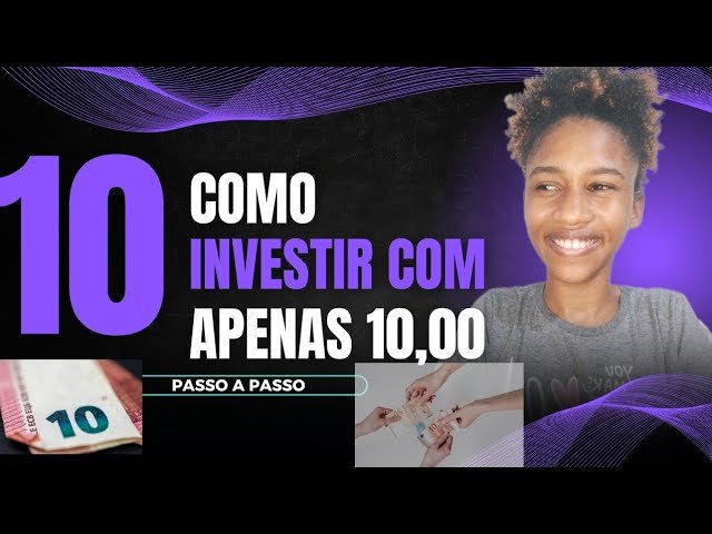 Como Começar a Investir Com Apenas R$ 10 – Dicas para Iniciantes