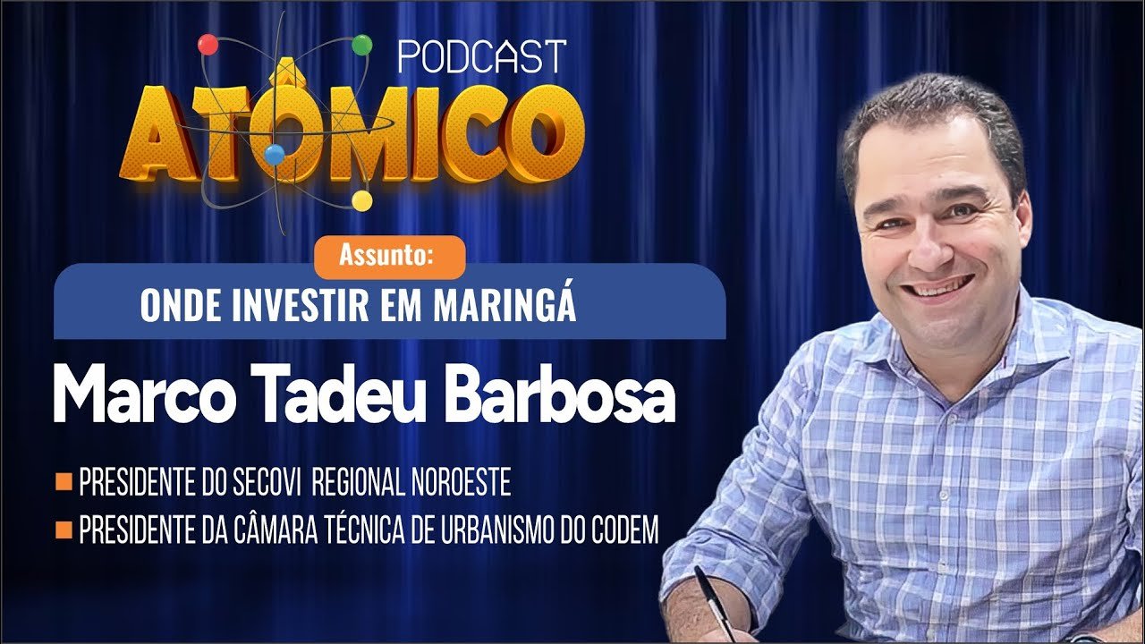 🎙Marco Tadeu Barbosa – Onde Investir em Maringá  – PodCast Atômico #001