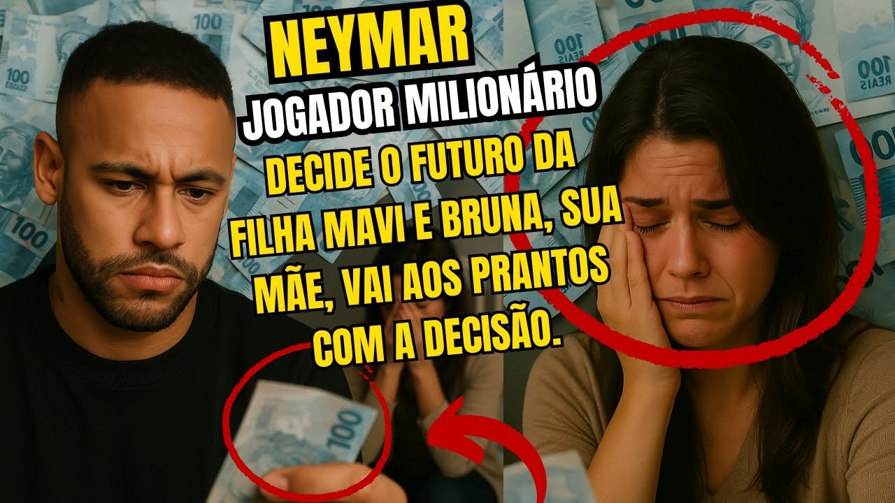 Neymar JOGADOR MILIONÁRIO decide o futuro da filha Mavi e Bruna sua mãe vai aos prantos c/ a decisão