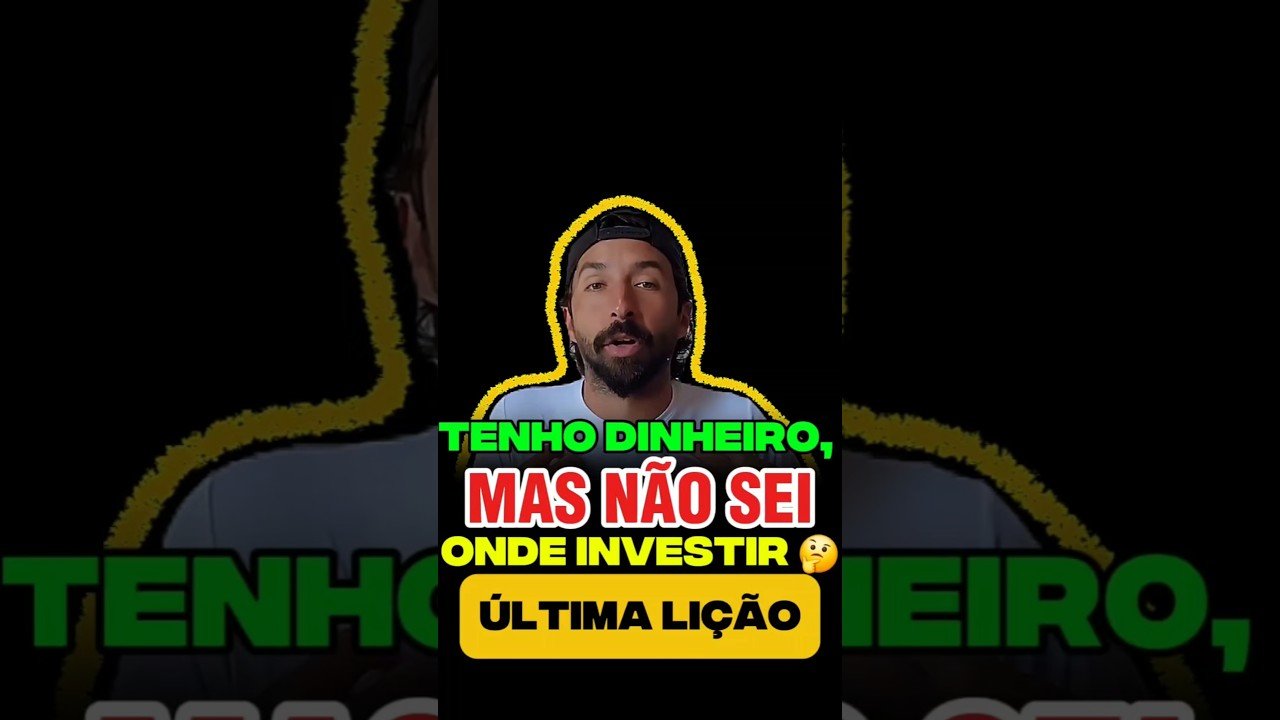 Tenho dinheiro, mas não sei onde investir. Última Lição.