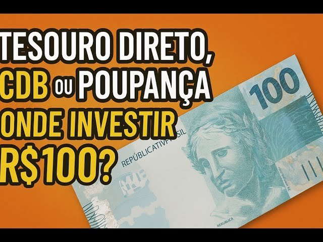 Tesouro Direto, CDB ou Poupança: Onde Investir R$100 em 2025?