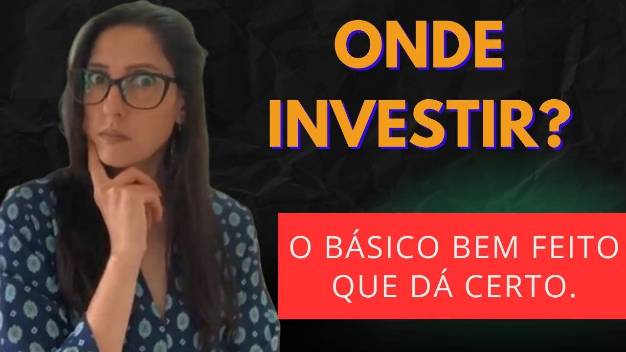 ONDE INVESTIR? O BÁSICO BEM FEITO QUE DÁ CERTO.