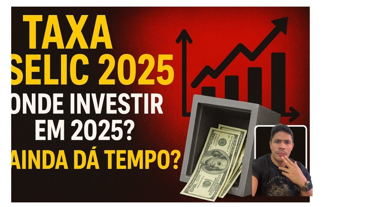 “TAXA SELIC 2025”: Onde investir? Ainda dá tempo?
