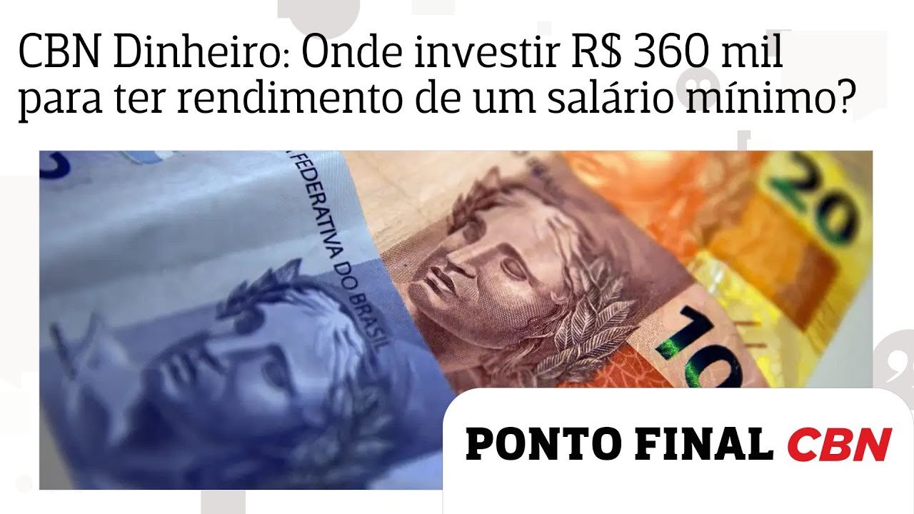 CBN Dinheiro: Onde investir R$ 360 mil para ter um rendimento mensal de um salário mínimo?