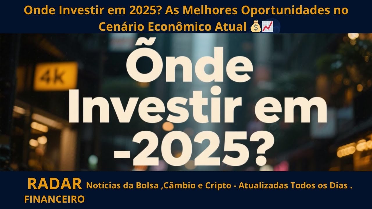 Onde Investir em 2025? As Melhores Oportunidades no Cenário Econômico Atual 💰📈