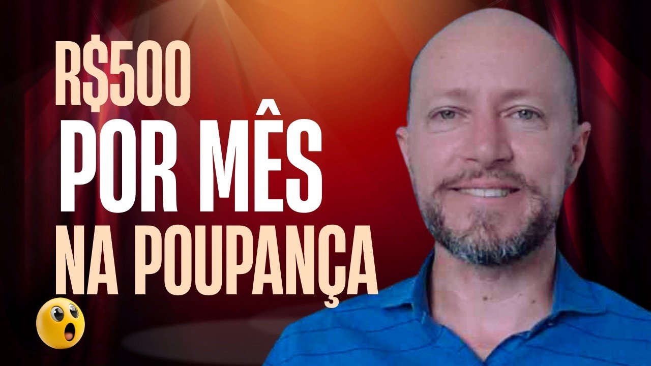 SE VOCÊ INVESTIR R$500 POR MÊS NA POUPANÇA, VEJA O QUE ACONTECE