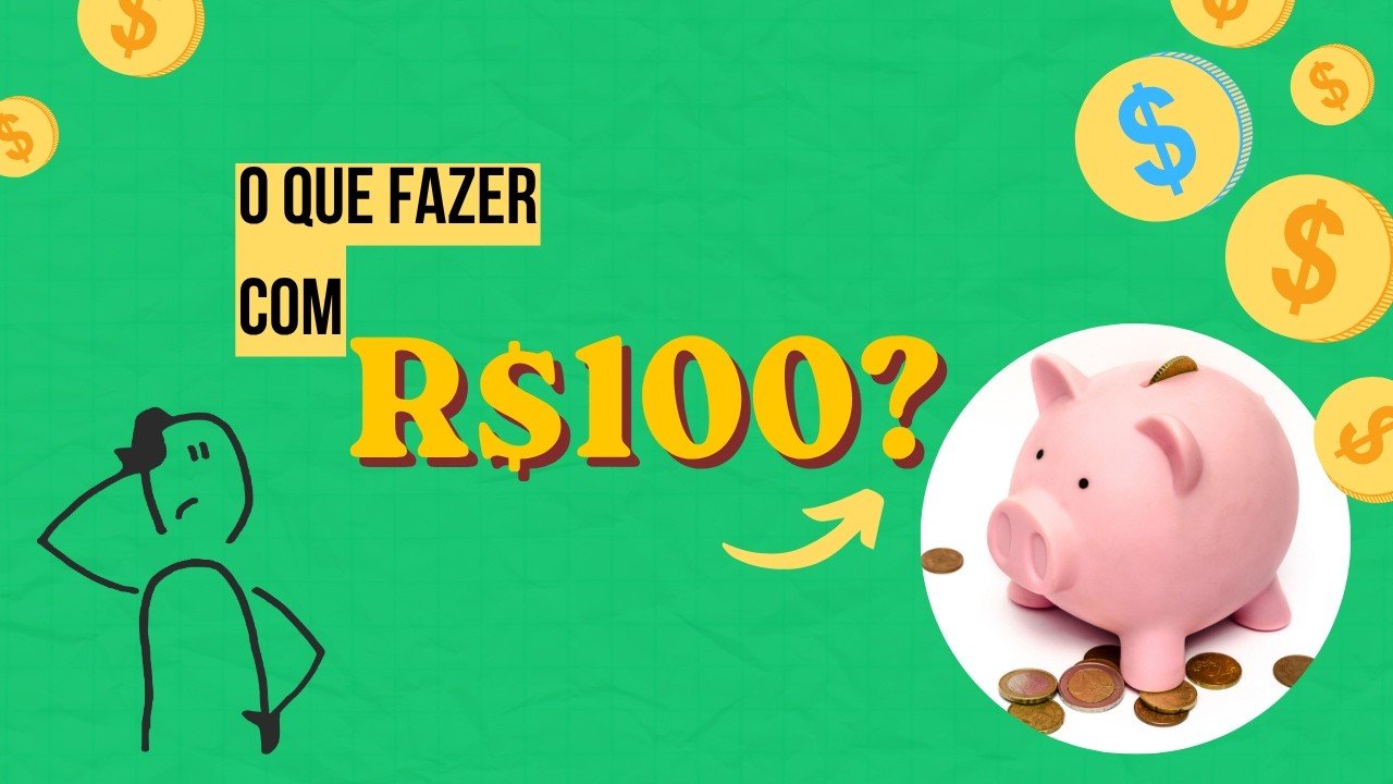 Onde Investir Seus Primeiros R$ 100 Reais (Guia Prático Para Iniciantes)