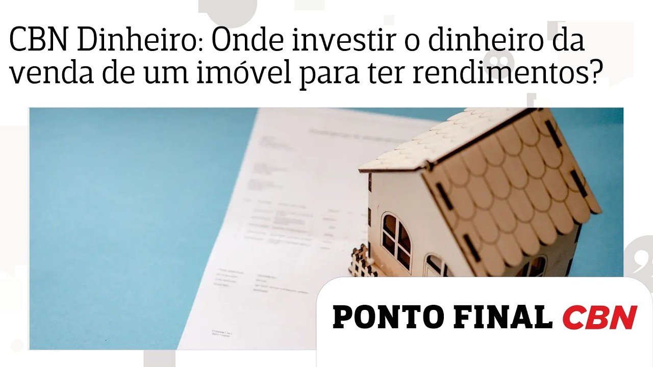 CBN Dinheiro: Onde investir o dinheiro da venda de um imóvel para ter rendimentos?