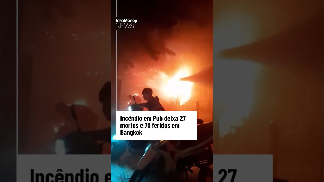 Incêndio em Pub deixa 27 mortos e 70 feridos em Bangkok | InfoMoney News