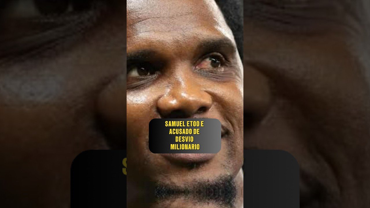 SAMUEL ETO’O É ACUSADO DE DESVIO MILIONÁRIO EM CAMARÕES #futebol #futbol #football